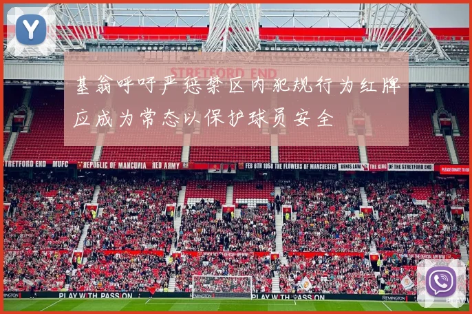 基翁呼吁严惩禁区内犯规行为红牌应成为常态以保护球员安全