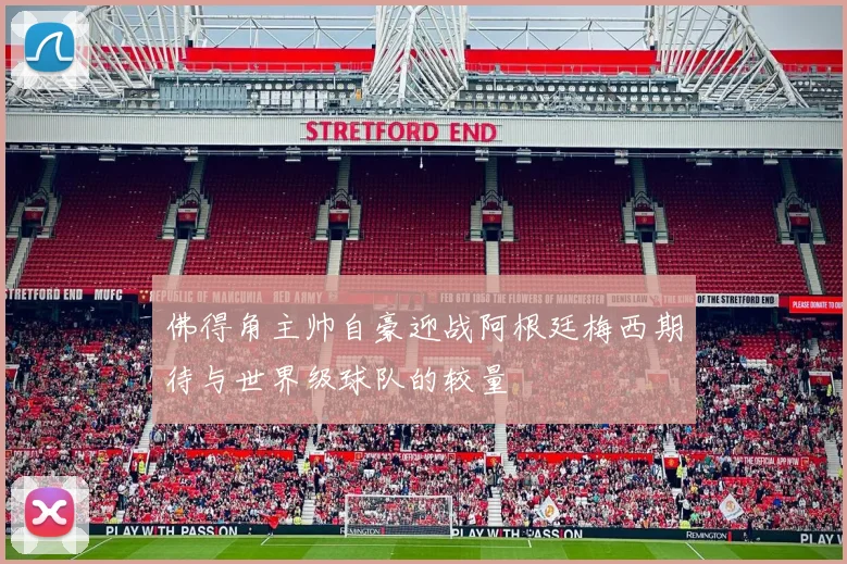 佛得角主帅自豪迎战阿根廷梅西期待与世界级球队的较量